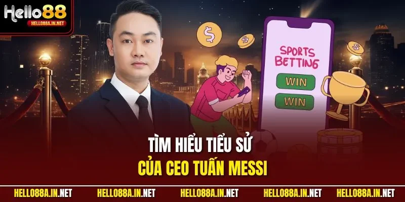 Tìm hiểu tiểu sử của CEO Tuấn Messi