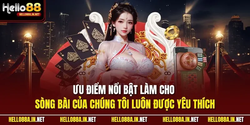 Ưu điểm nổi bật làm cho sòng bài của chúng tôi luôn được yêu thích